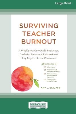 Surviving Teacher Burnout: A Weekly Guide to Build Resilience, Deal with Emotional Exhaustion, and Stay Inspired in the Classroom (16pt Large Print Edition) - Eva Amy - cover