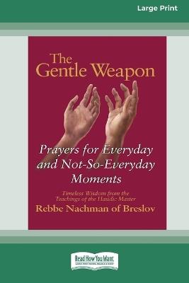 The Gentle Weapon: Prayers for Everyday and Not-So-Everyday Moments (16pt Large Edition) - Moshe Mykoff,S C Mizrahi,Breslov Research Institute - cover