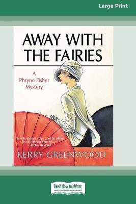 Away With the Fairies: A Phryne Fisher Mystery [Large Print 16 Pt Edition] - Kerry Greenwood - cover