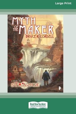 The Strange: Myth of the Maker: A Novel of the Strange [Large Print 16 Pt Edition] - Bruce Cordell - cover