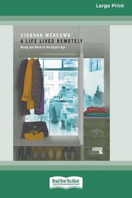 Life Lived Remotely: Being and Work in the Digital Age [Large Print 16 Pt Edition] - Siobhan McKeown - cover