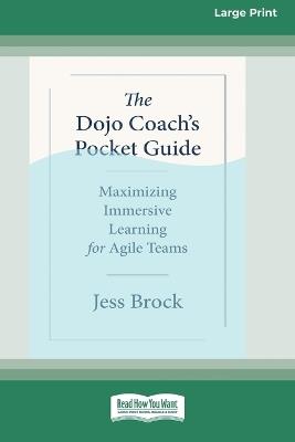The Dojo Coach's Pocket Guide: Maximizing Immersive Learning for Agile Teams (16pt Large Print Format) - Jess Brock - cover
