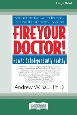 Fire Your Doctor; How to be Independently Healthy: How to Be Independently Healthy (16pt Large Edition) - Steve Hickey - cover