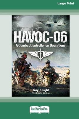 Havoc-06: A combat controller on operations [LP 16 Pt Edition] - Troy Knight,Brooke Strahan - cover