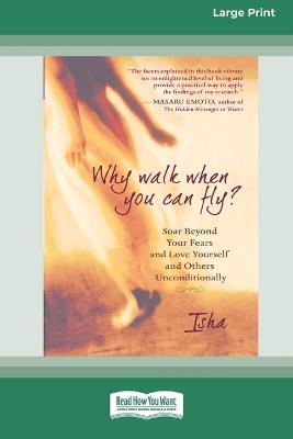 Why Walk When You Can Fly?: Soar Beyond Your Fears and Love Yourself and Others Unconditionally [LP 16 Pt Edition] - Isha Judd - cover