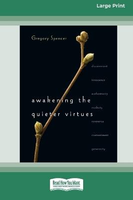 Awakening the Quieter Virtues (16pt Large Print Format) - Gregory Spencer - cover