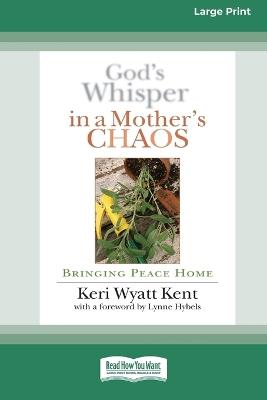 God's Whisper in a Mother's Chaos: Bringing Peace Home (16pt Large Print Format) - Keri Wyatt Kent - cover