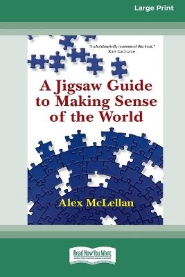 A Jigsaw Guide to Making Sense of the World (16pt Large Print Format) - Alex McLellan - cover