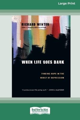 When Life Goes Dark: Finding Hope in the Midst of Depression (16pt Large Print Format) - Richard Winter - cover