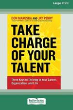 Take Charge of Your Talent: Three Keys to Thriving in Your Career, Organization and Life (16pt Large Print Format)