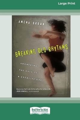 Breaking Old Rhythms: Answering the Call of a Creative God (16pt Large Print Format) - Amena Brown - cover
