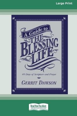 A Guide to the Blessing Life: 40 Days of Scripture and Prayer (16pt Large Print Format) - Gerrit Dawson - cover