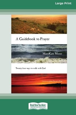 A Guidebook to Prayer: 24 Ways to Walk with God (16pt Large Print Format) - Marykate Morse - cover