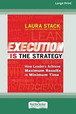Execution Is the Strategy: How Leaders Achieve Maximum Results in Minimum Time (16pt Large Print Format)