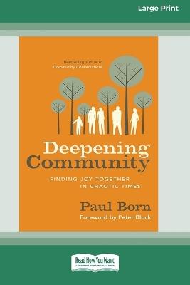 Deepening Community: Finding Joy Together in Chaotic Times (16pt Large Print Format) - Paul Born,Peter Block - cover