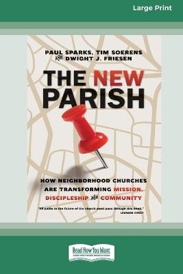 The New Parish: How Neighborhood Churches Are Transforming Mission, Discipleship and Community (16pt Large Print Format) - Paul Sparks,Tim Soerens,Dwight J Friesen - cover