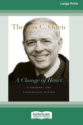 A Change of Heart: A Personal and Theological Memoir (16pt Large Print Format) - Thomas C Oden - cover