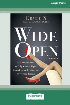 Wide Open: My Adventures in Polyamory, Open Marriage and Loving on My Own Terms (16pt Large Print Format) - Gracie X - cover