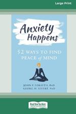 Anxiety Happens: 52 Ways to Find Peace of Mind (16pt Large Print Format)