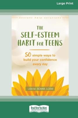 Self-Esteem Habit for Teens: 50 Simple Ways to Build Your Confidence Every Day (16pt Large Print Format) - Lisa M Schab - cover