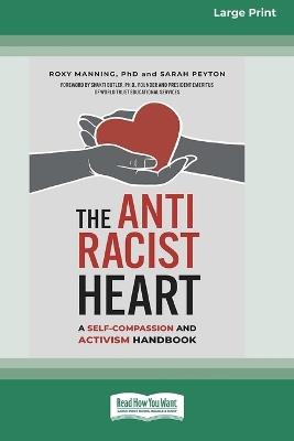 The Antiracist Heart: A Self-Compassion and Activism Handbook (16pt Large Print Format) - Roxy Manning,Sarah Peyton - cover