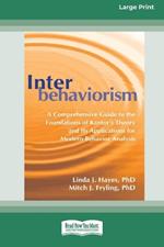 Interbehaviorism: A Comprehensive Guide to the Foundations of Kantor's Theory and Its Applications for Modern Behavior Analysis (16pt Large Print Format)
