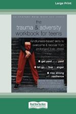 The Trauma and Adversity Workbook for Teens: Mindfulness-Based Skills to Overcome and Recover from Prolonged Toxic Stress (16pt Large Print Format)