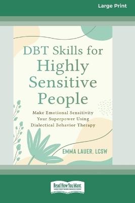 DBT Skills for Highly Sensitive People: Make Emotional Sensitivity Your Superpower Using Dialectical Behavior Therapy (16pt Large Print Format) - Emma Lauer - cover