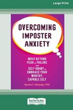 Overcoming Imposter Anxiety: Move Beyond Fear of Failure and Self-Doubt to Embrace Your Worthy, Capable Self (16pt Large Print Format)