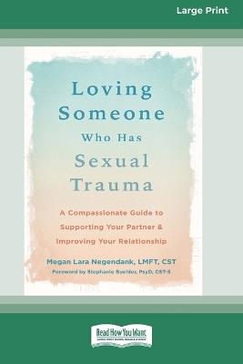 Loving Someone Who Has Sexual Trauma: A Compassionate Guide to Supporting Your Partner and Improving Your Relationship (16pt Large Print Format) - Megan L Negendank - cover