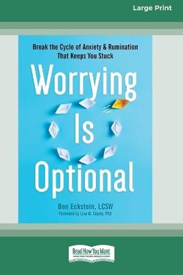 Worrying Is Optional: Break the Cycle of Anxiety and Rumination That Keeps You Stuck (16pt Large Print Format) - Ben Eckstein - cover