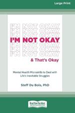 I'm Not Okay and That's Okay: Mental Health Microskills to Deal with Life's Inevitable Struggles (16pt Large Print Format)