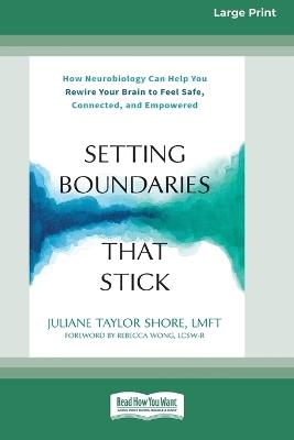 Setting Boundaries That Stick: How Neurobiology Can Help You Rewire Your Brain to Feel Safe, Connected, and Empowered (16pt Large Print Format) - Juliane T Shore - cover