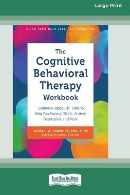 The Cognitive Behavioral Therapy Workbook: Evidence-Based CBT Skills to Help You Manage Stress, Anxiety, Depression, and More (16pt Large Print Format) - Michael A Tompkins - cover