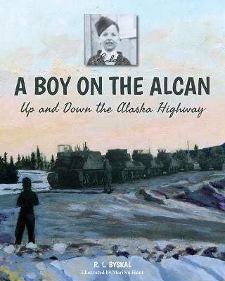 A Boy on the Alcan: Up and Down the Alaska Highway - R L Byskal - cover
