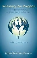 Releasing Our Dragons: Letting go of addictive and compulsive behaviours - Dianne Szymanski Krynicki - cover