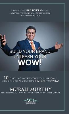 Build Your Brand, Unleash Your WOW!: 10 Dazzling Ways to Take Your Personal and Business Brand From Invisible to Wow! - Murali Murthy - cover