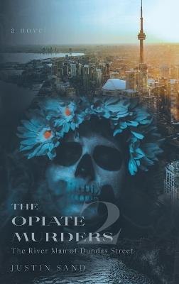 The Opiate Murders 2: The River Man of Dundas Street - Justin Sand - cover