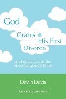 God Grants His First Divorce: And other absurdities of contemporary times - Dawn Davis - cover
