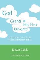 God Grants His First Divorce: And other absurdities of contemporary times