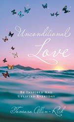 Unconditional Love: Be Inspired And Uplifted Everyday