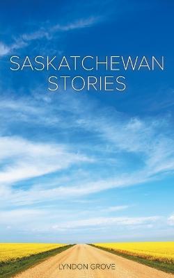 Saskatchewan Stories - Lyndon Grove - cover