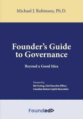 Founder's Guide to Governance: Beyond a Good Idea - Michael J Robinson - cover