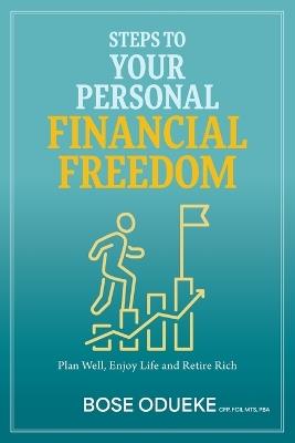 Steps To Your Personal Financial Freedom: Plan Well, Enjoy Life and Retire Rich - Bose Odueke - cover