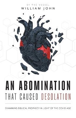 An Abomination that Caused Desolation: Examining Biblical Prophecy in Light of the Covid Age - William John - cover