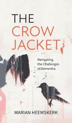 The Crow Jacket: Navigating the Challenges of Dementia - Marian Heemskerk - cover