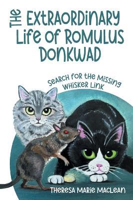 The Extraordinary Life of Romulus Donkwad: Search for the Missing Whisker Link - Theresa Marie MacLean - cover