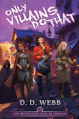 The Revolution Will Be Isekai'd: An Isekai Adventure - D D Webb - cover