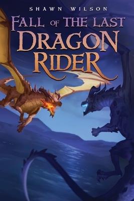 Fall of the Last Dragon Rider: A Litrpg Progression Fantasy - Shawn Wilson - cover