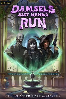 Damsels Just Wanna Run: An Isekai Litrpg - Christopher Hall,Maxlex - cover